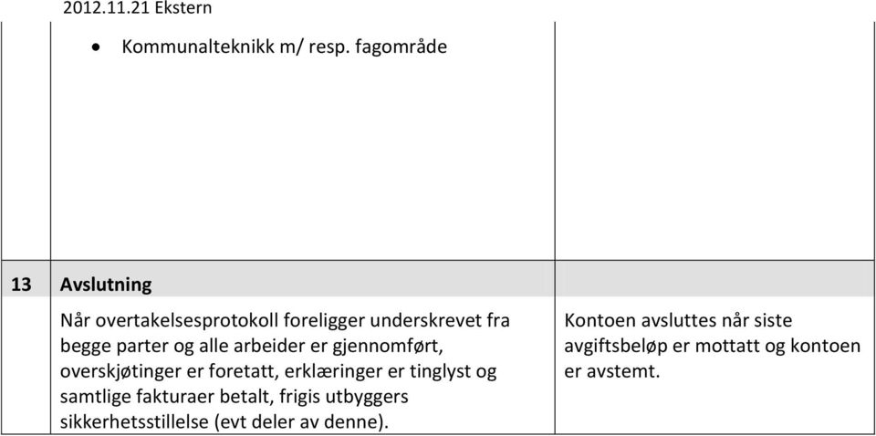 og alle arbeider er gjennomført, overskjøtinger er foretatt, erklæringer er tinglyst og