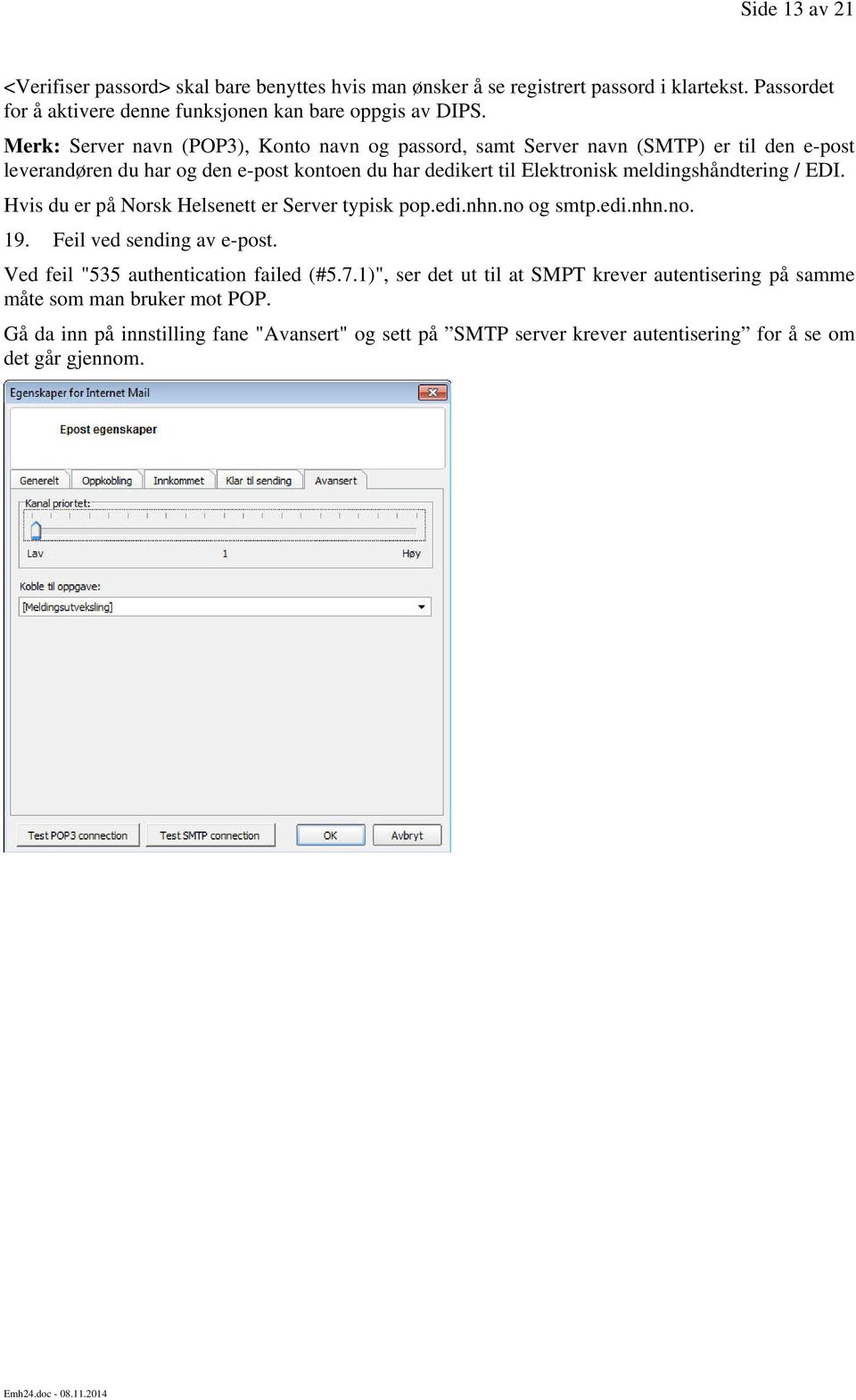 meldingshåndtering / EDI. Hvis du er på Norsk Helsenett er Server typisk pop.edi.nhn.no og smtp.edi.nhn.no. 19. Feil ved sending av e-post. Ved feil "535 authentication failed (#5.