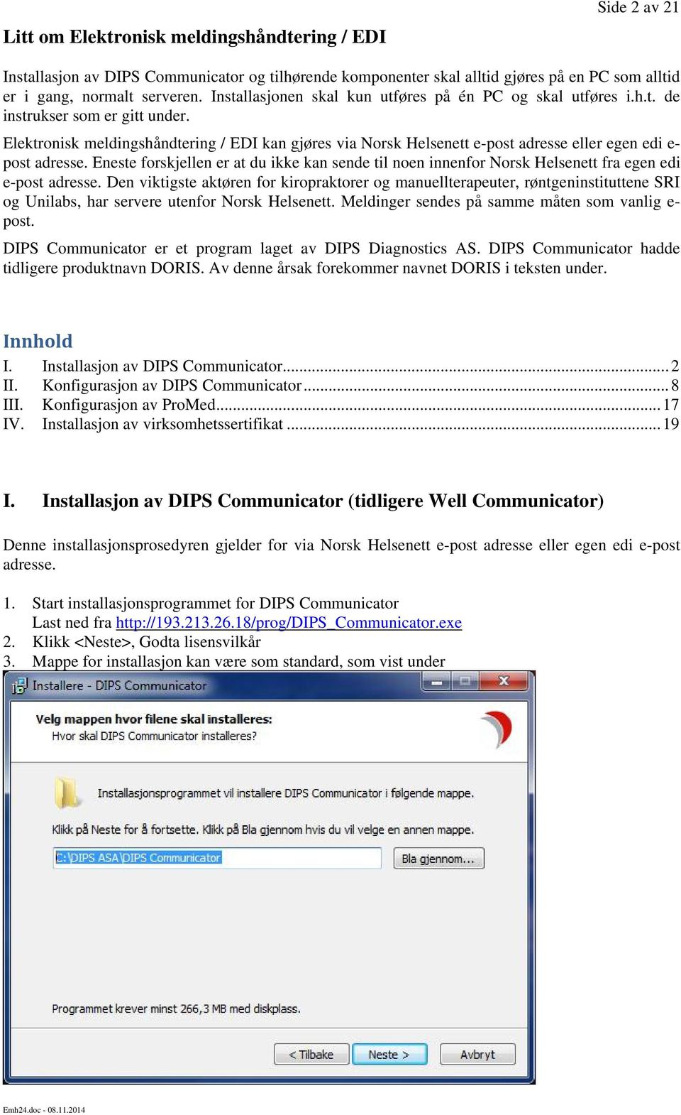 Elektronisk meldingshåndtering / EDI kan gjøres via Norsk Helsenett e-post adresse eller egen edi e- post adresse.