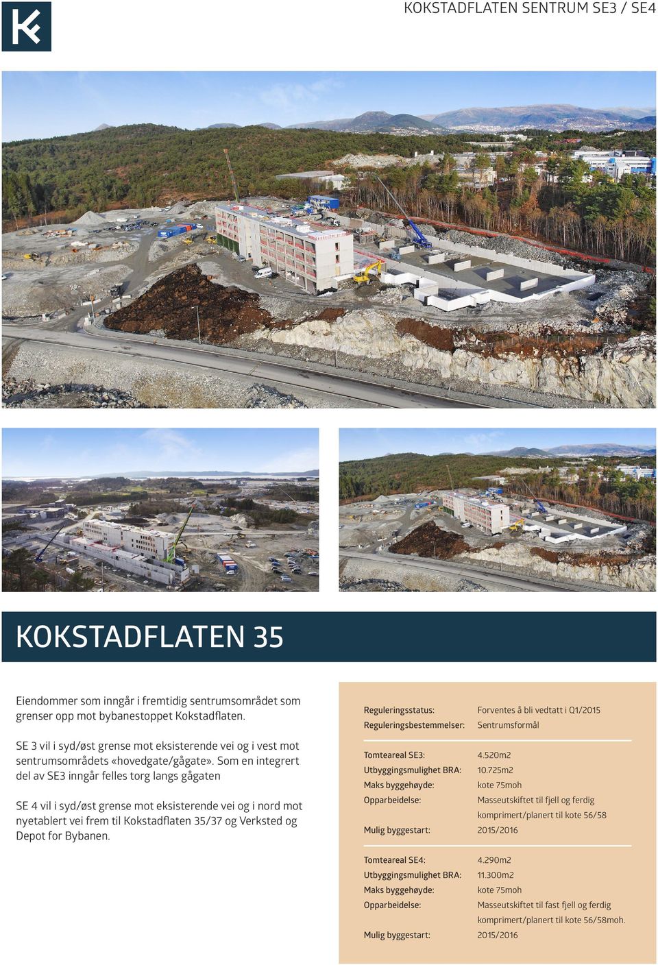 Som en integrert del av SE3 inngår felles torg langs gågaten SE 4 vil i syd/øst grense mot eksisterende vei og i nord mot nyetablert vei frem til Kokstadflaten 35/37 og Verksted og Depot for Bybanen.