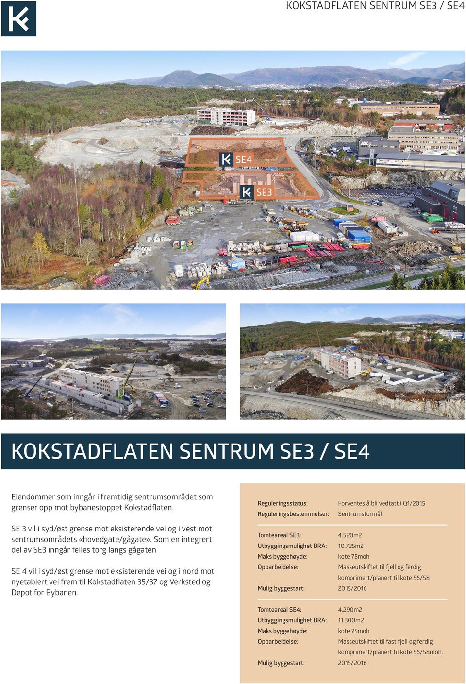 Som en integrert del av SE3 inngår felles torg langs gågaten SE 4 vil i syd/øst grense mot eksisterende vei og i nord mot nyetablert vei frem til Kokstadflaten 35/37 og Verksted og Depot for Bybanen.