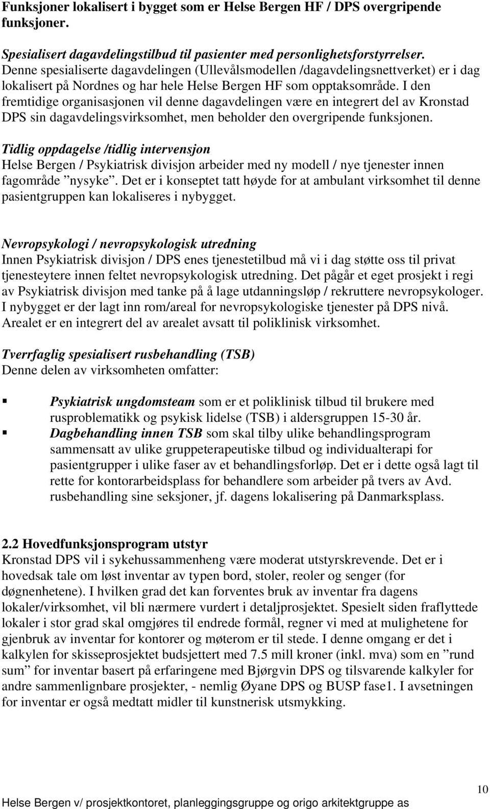 I den fremtidige organisasjonen vil denne dagavdelingen være en integrert del av Kronstad DPS sin dagavdelingsvirksomhet, men beholder den overgripende funksjonen.