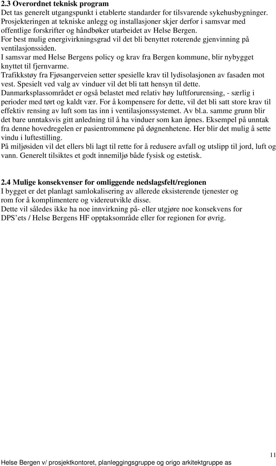 For best mulig energivirkningsgrad vil det bli benyttet roterende gjenvinning på ventilasjonssiden. I samsvar med Helse Bergens policy og krav fra Bergen kommune, blir nybygget knyttet til fjernvarme.