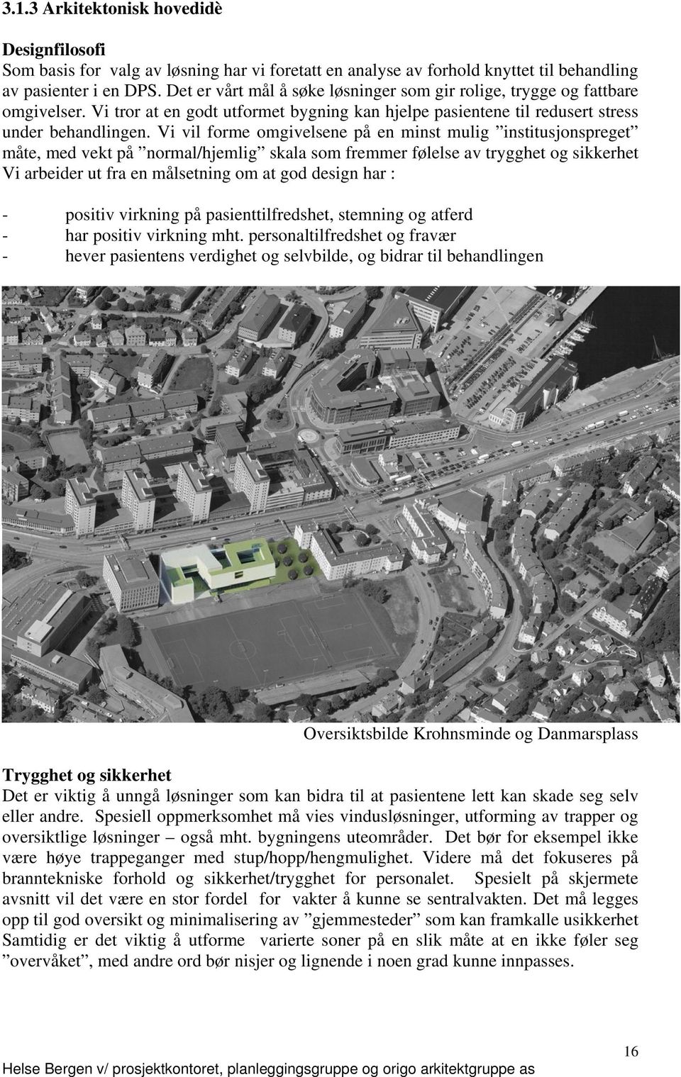 Vi vil forme omgivelsene på en minst mulig institusjonspreget måte, med vekt på normal/hjemlig skala som fremmer følelse av trygghet og sikkerhet Vi arbeider ut fra en målsetning om at god design har