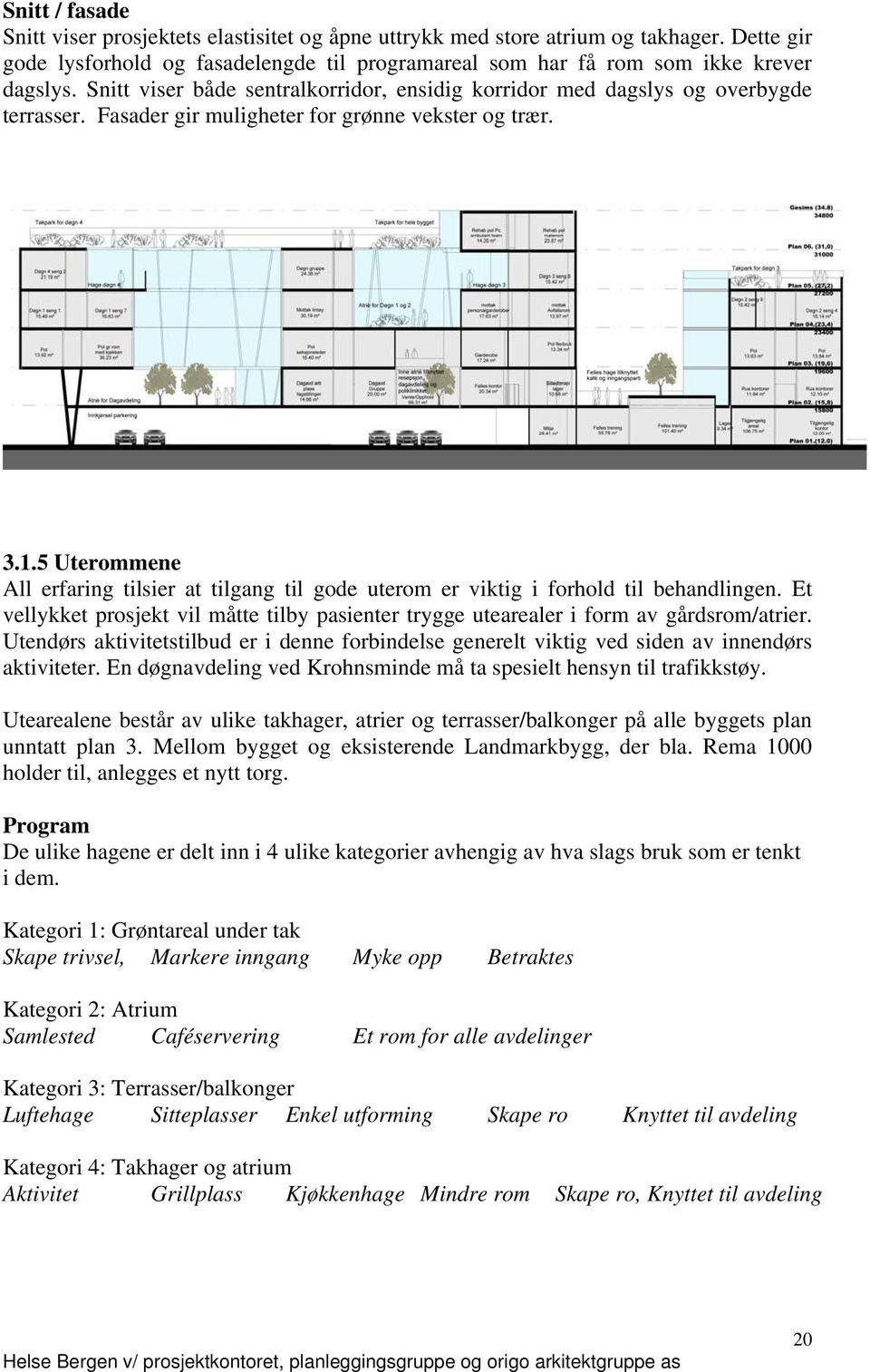 5 Uterommene All erfaring tilsier at tilgang til gode uterom er viktig i forhold til behandlingen. Et vellykket prosjekt vil måtte tilby pasienter trygge utearealer i form av gårdsrom/atrier.