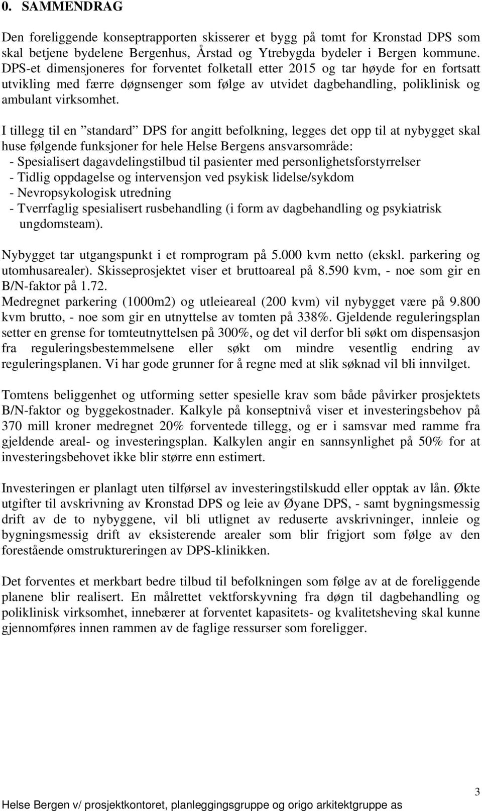 I tillegg til en standard DPS for angitt befolkning, legges det opp til at nybygget skal huse følgende funksjoner for hele Helse Bergens ansvarsområde: - Spesialisert dagavdelingstilbud til pasienter