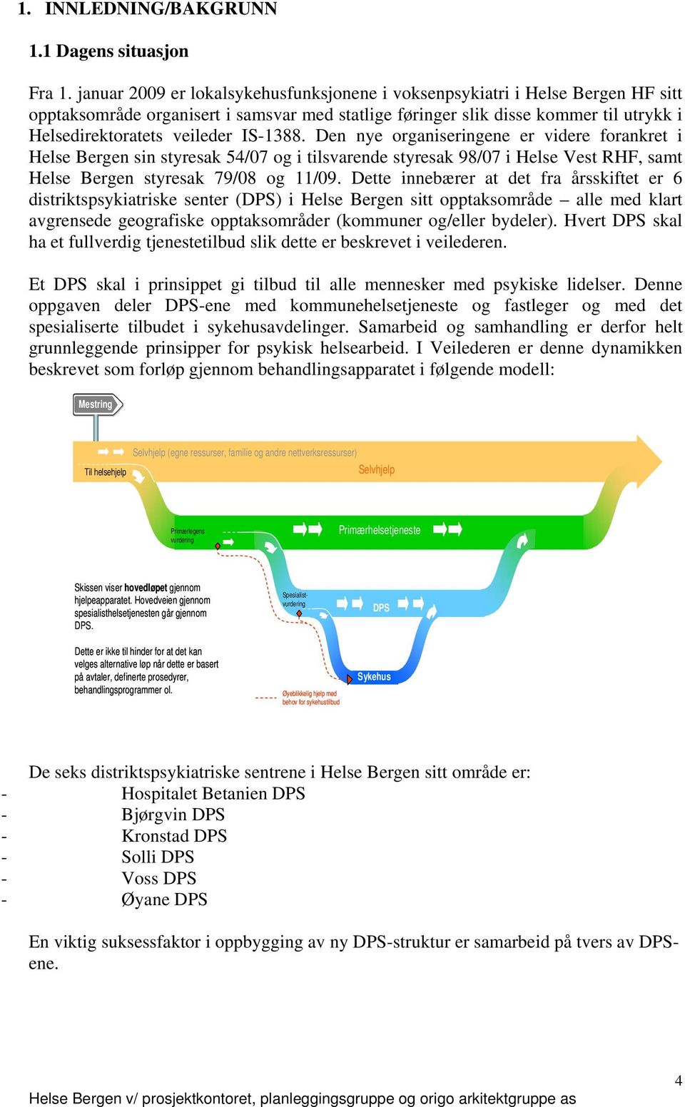 IS-1388. Den nye organiseringene er videre forankret i Helse Bergen sin styresak 54/07 og i tilsvarende styresak 98/07 i Helse Vest RHF, samt Helse Bergen styresak 79/08 og 11/09.