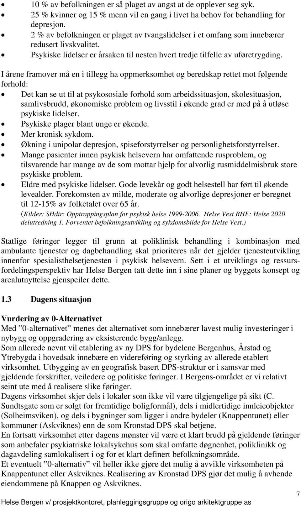 I årene framover må en i tillegg ha oppmerksomhet og beredskap rettet mot følgende forhold: Det kan se ut til at psykososiale forhold som arbeidssituasjon, skolesituasjon, samlivsbrudd, økonomiske