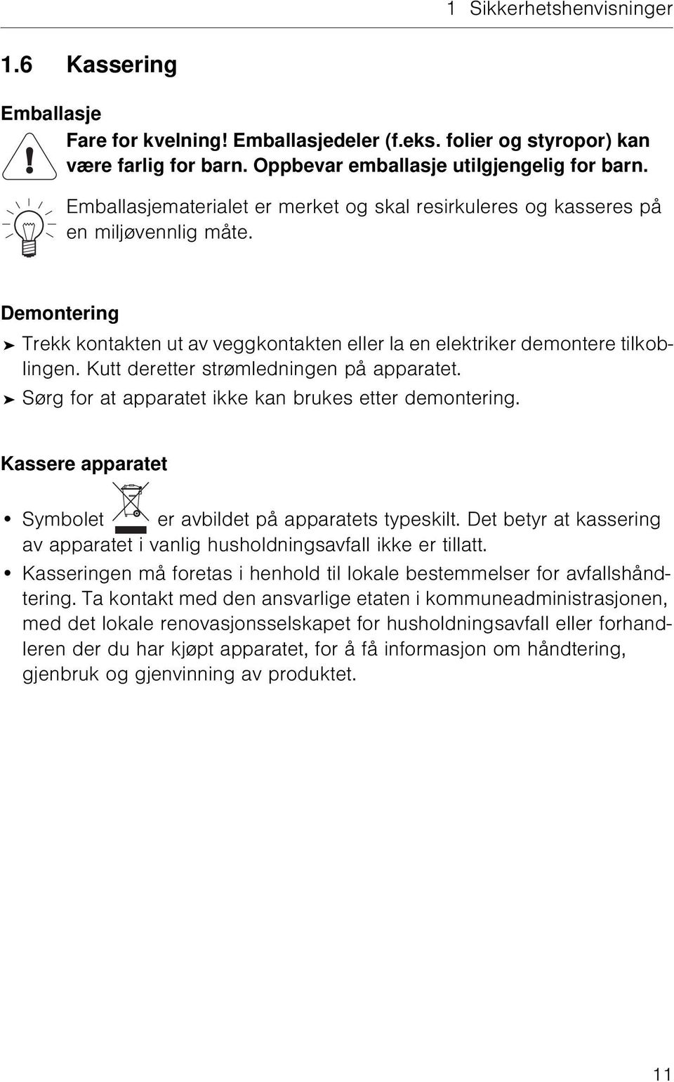 Kutt deretter strømledningen på apparatet. Sørg for at apparatet ikke kan brukes etter demontering. Kassere apparatet Symbolet er avbildet på apparatets typeskilt.