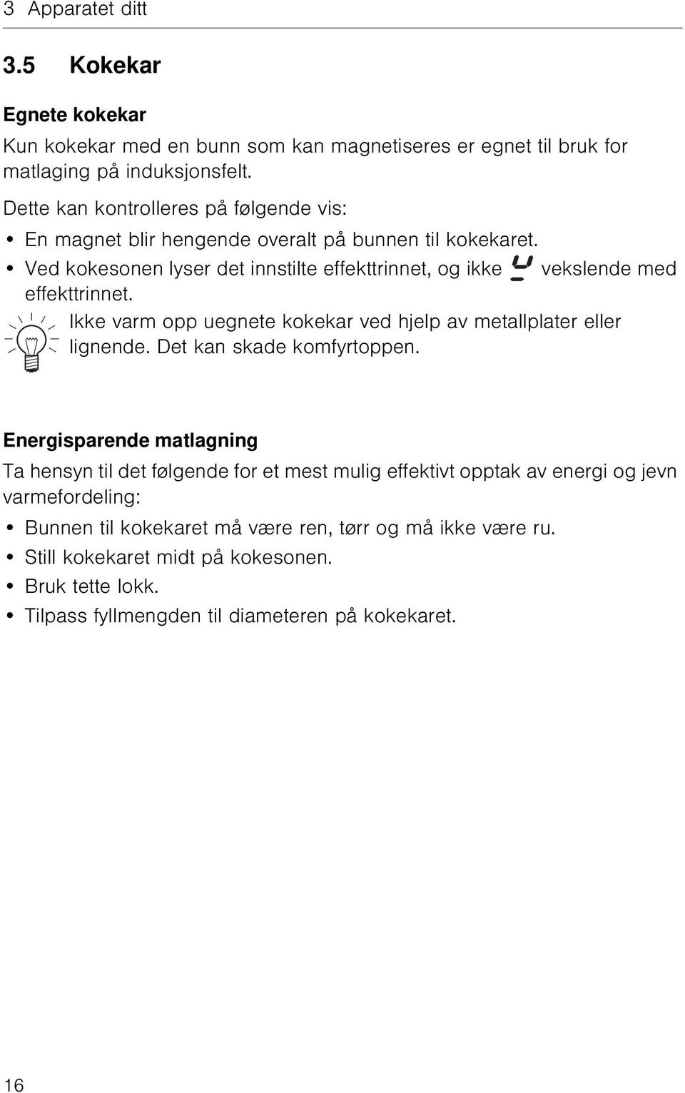 Ved kokesonen lyser det innstilte effekttrinnet, og ikke vekslende med effekttrinnet. Ikke varm opp uegnete kokekar ved hjelp av metallplater eller lignende.