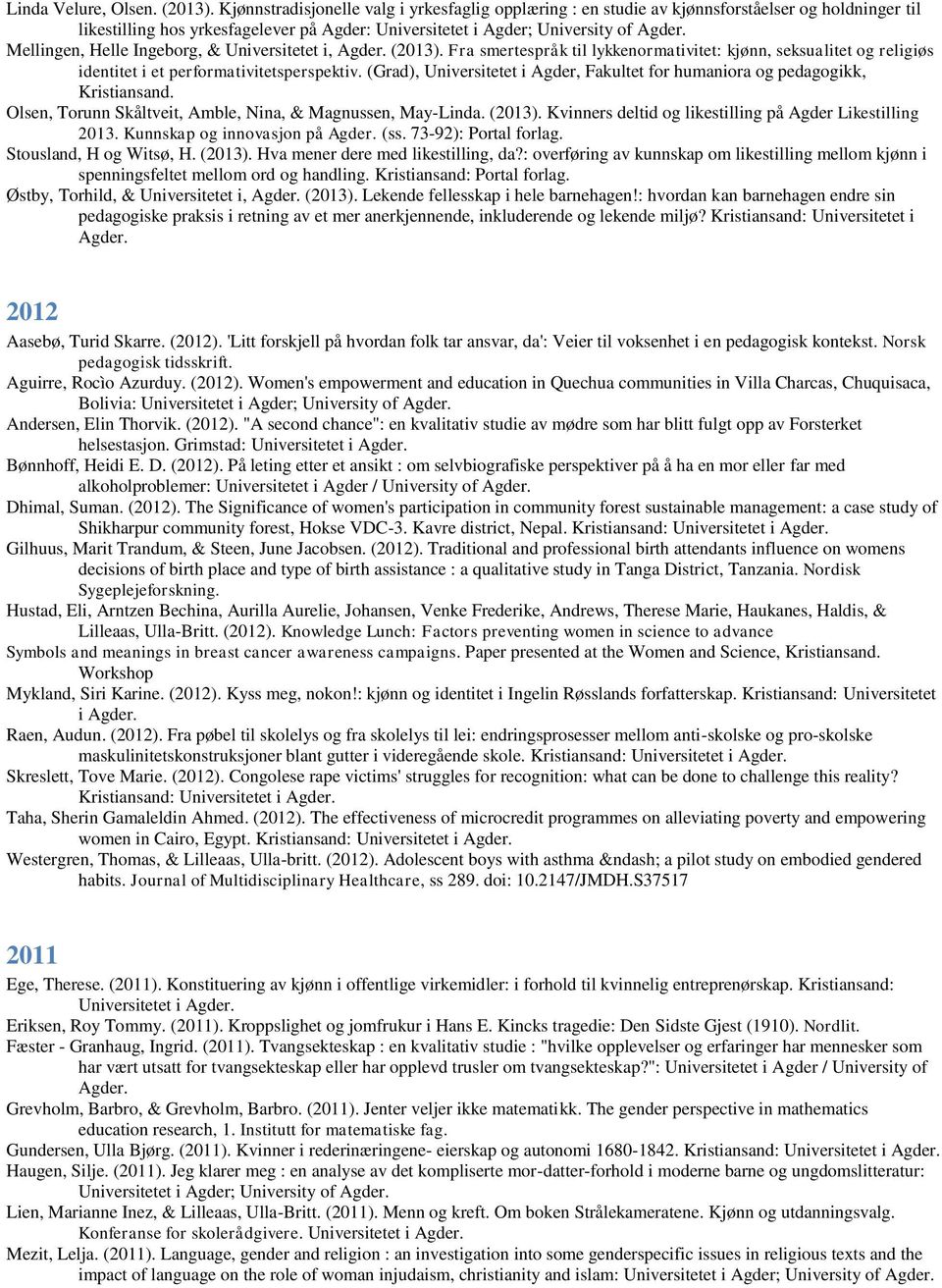 Universitetet i, Agder. (2013). Fra smertespråk til lykkenormativitet: kjønn, seksualitet og religiøs identitet i et performativitetsperspektiv.