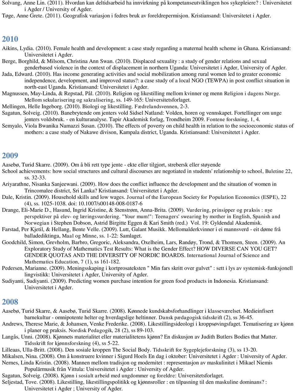 Female health and development: a case study regarding a maternal health scheme in Ghana. Kristiansand: Berge, Borghild, & Milsom, Christina Ann Swan. (2010).