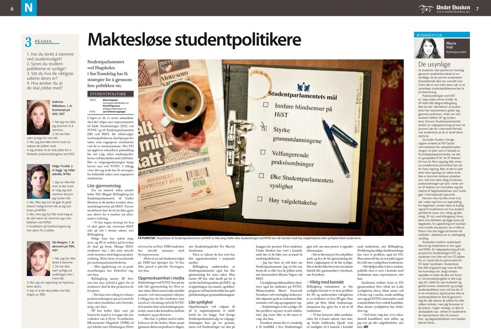 De usynlige Studentpolitikk Kathrine Mikkelsen, 1. år fysioterapi på AHS, HiST 1. Nei jeg tror ikke jeg kommer til å stemme. 2. De har ikke vært synlige for min del. 3.