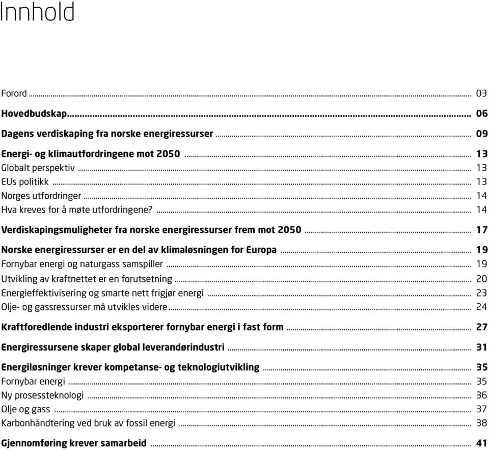 .. 19 Fornybar energi og naturgass samspiller... 19 Utvikling av kraftnettet er en forutsetning... 20 Energieffektivisering og smarte nett frigjør energi... 23 Olje- og gassressurser må utvikles videre.