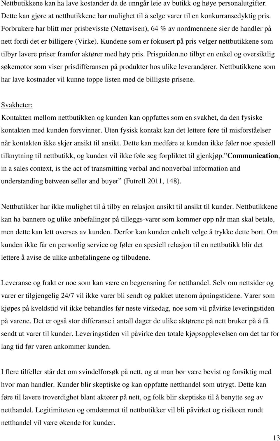 Kundene som er fokusert på pris velger nettbutikkene som tilbyr lavere priser framfor aktører med høy pris. Prisguiden.