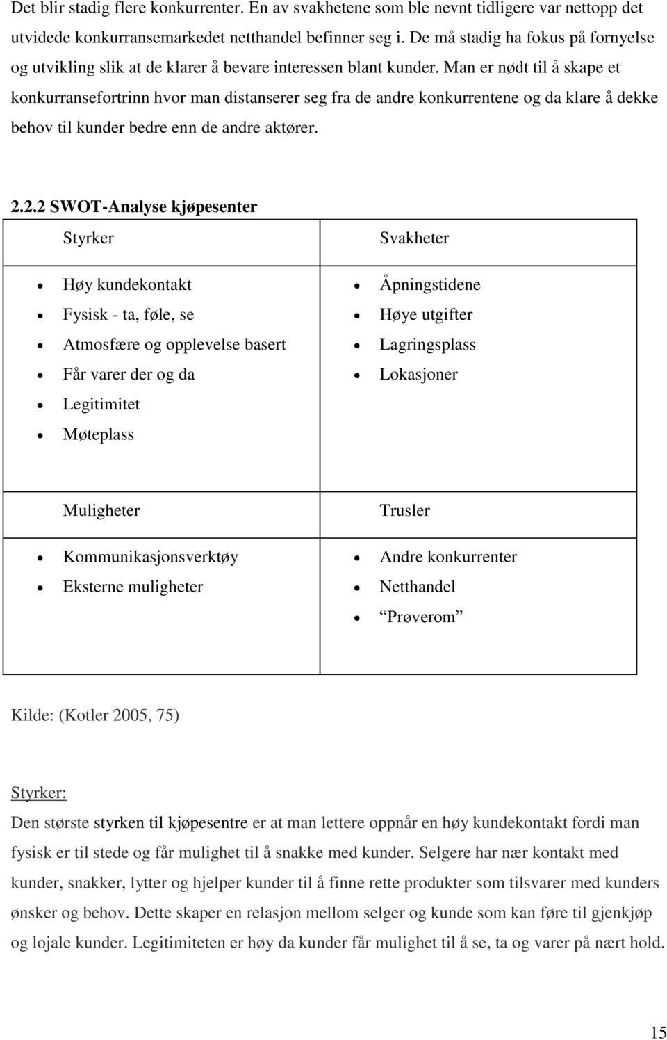 Man er nødt til å skape et konkurransefortrinn hvor man distanserer seg fra de andre konkurrentene og da klare å dekke behov til kunder bedre enn de andre aktører. 2.