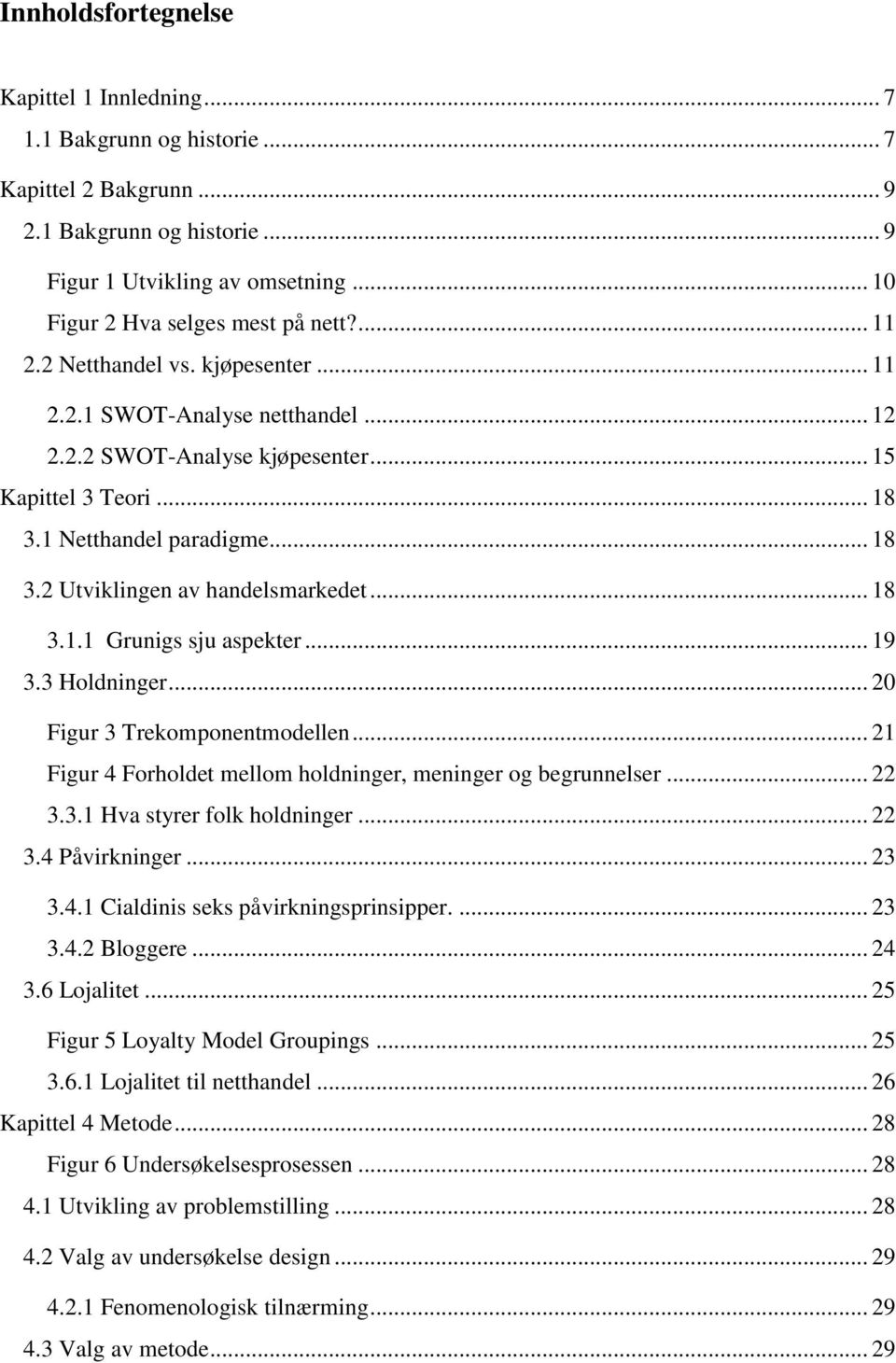 .. 18 3.1.1 Grunigs sju aspekter... 19 3.3 Holdninger... 20 Figur 3 Trekomponentmodellen... 21 Figur 4 Forholdet mellom holdninger, meninger og begrunnelser... 22 3.3.1 Hva styrer folk holdninger.