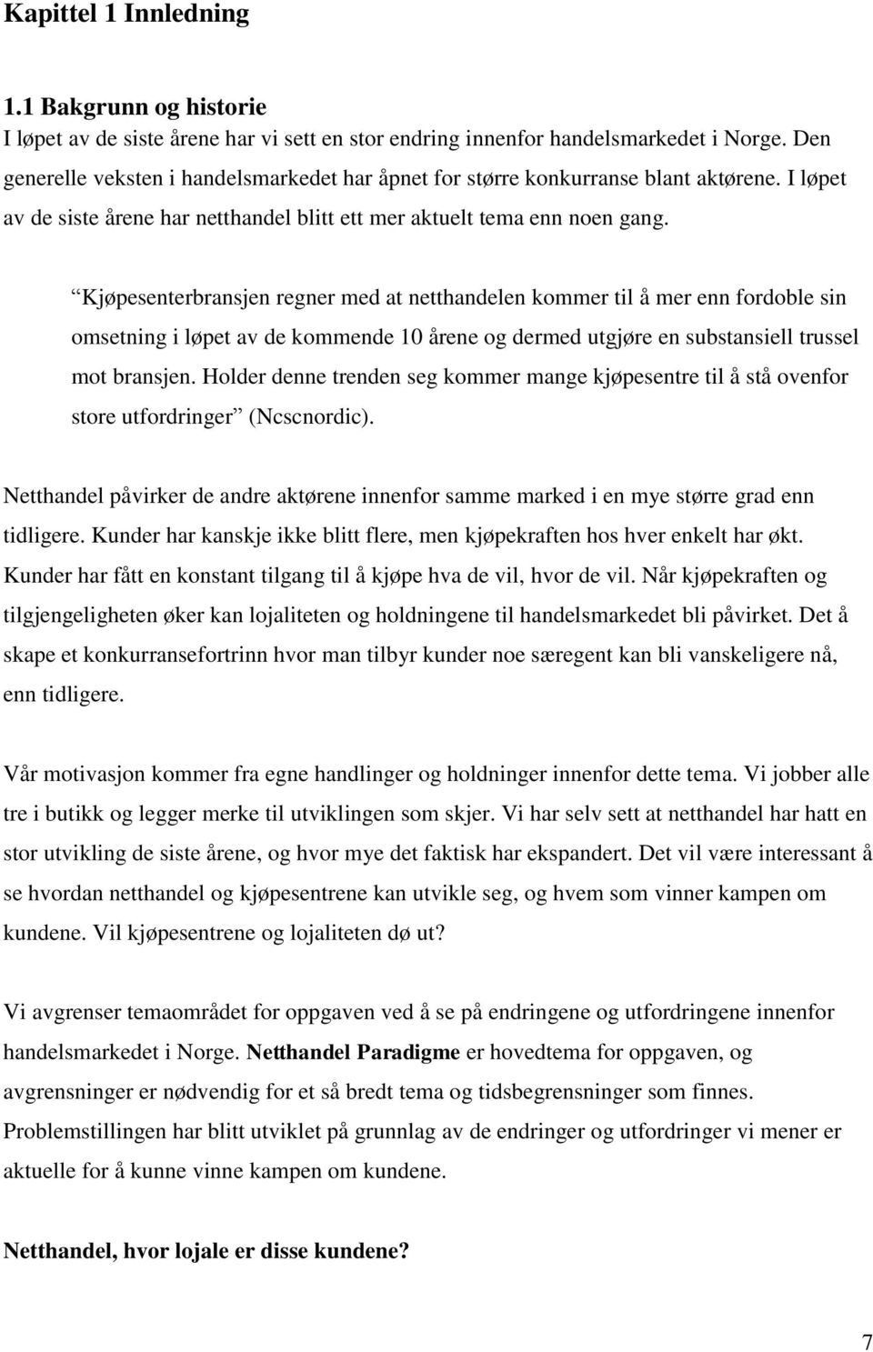 Kjøpesenterbransjen regner med at netthandelen kommer til å mer enn fordoble sin omsetning i løpet av de kommende 10 årene og dermed utgjøre en substansiell trussel mot bransjen.