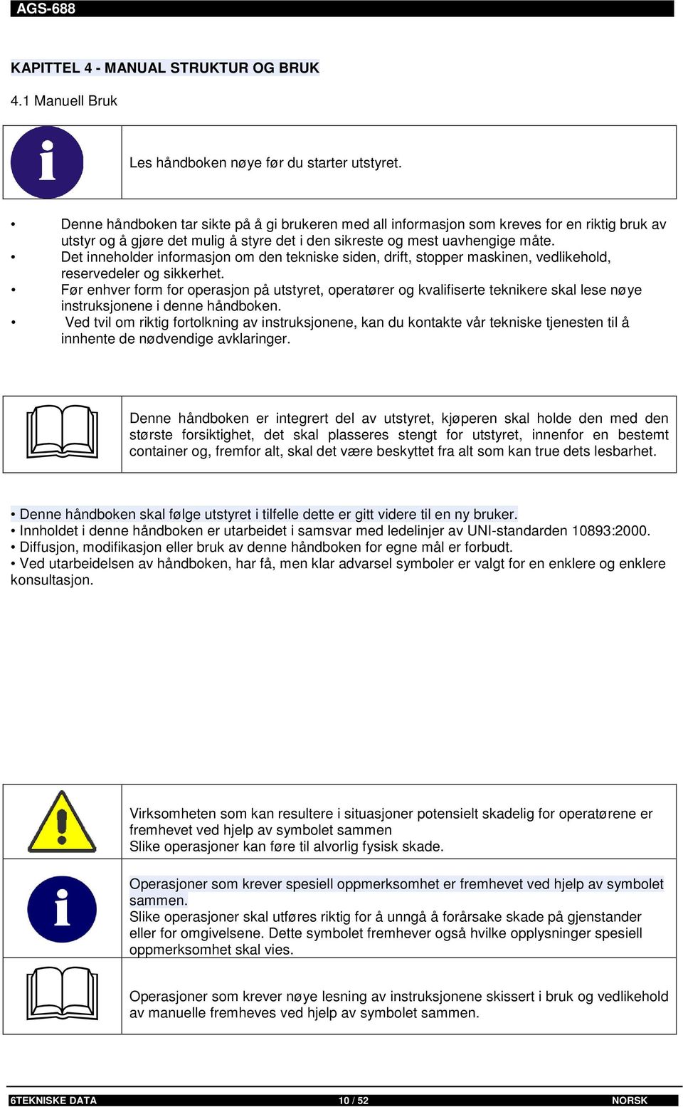 Det inneholder informasjon om den tekniske siden, drift, stopper maskinen, vedlikehold, reservedeler og sikkerhet.