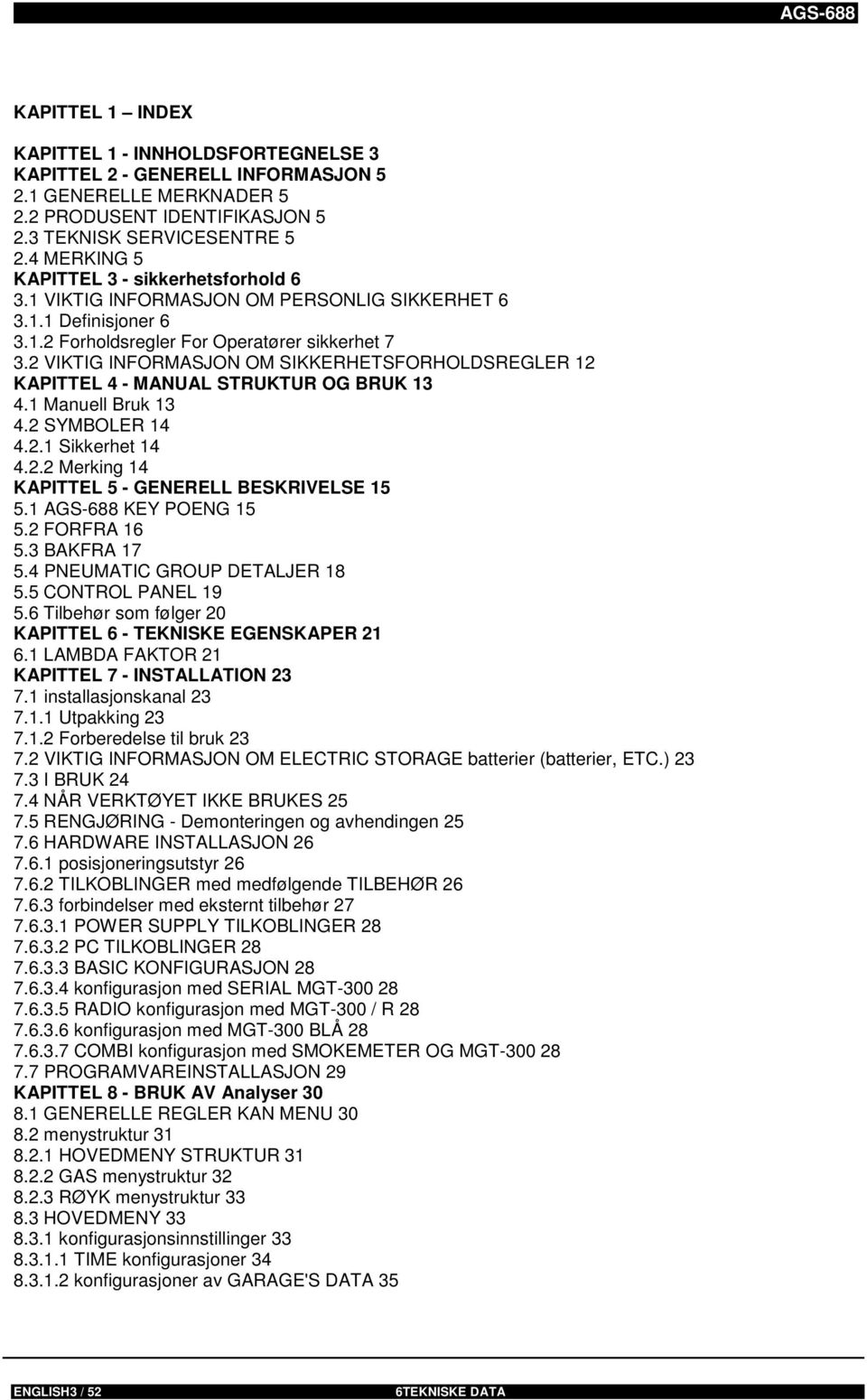 2 VIKTIG INFORMASJON OM SIKKERHETSFORHOLDSREGLER 12 KAPITTEL 4 - MANUAL STRUKTUR OG BRUK 13 4.1 Manuell Bruk 13 4.2 SYMBOLER 14 4.2.1 Sikkerhet 14 4.2.2 Merking 14 KAPITTEL 5 - GENERELL BESKRIVELSE 15 5.