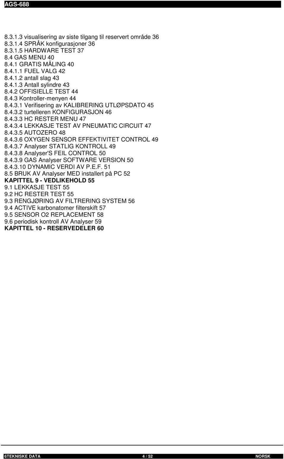 4.3.5 AUTOZERO 48 8.4.3.6 OXYGEN SENSOR EFFEKTIVITET CONTROL 49 8.4.3.7 Analyser STATLIG KONTROLL 49 8.4.3.8 Analyser'S FEIL CONTROL 50 8.4.3.9 GAS Analyser SOFTWARE VERSION 50 8.4.3.10 DYNAMIC VERDI AV P.