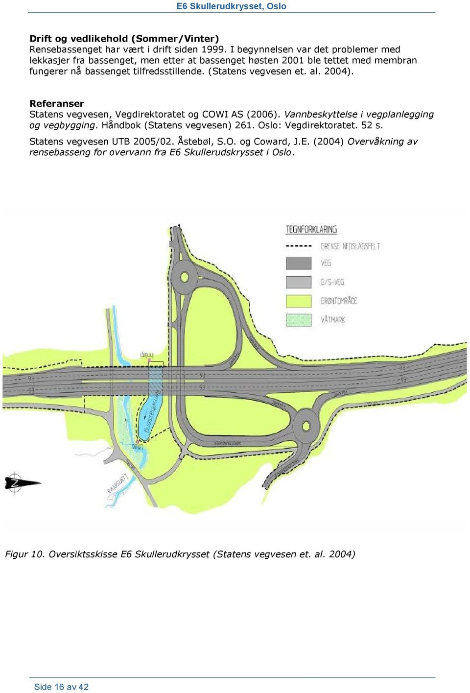 (Statens vegvesen et. al. 2004). Referanser Statens vegvesen, Vegdirektoratet og COWI AS (2006). Vannbeskyttelse i vegplanlegging og vegbygging. Håndbok (Statens vegvesen) 261.