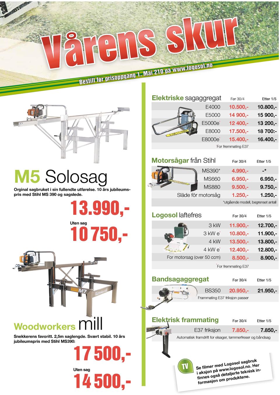 850,- 13.990,- Uten sag 10 750,- Motorsågar från Stihl Før 30/4 Etter 1/5 MS390* 4.990,- -* MS660 6.950,- 6.950,- MS880 9.500,- 9.750,- Släde för motorsåg 1.250,- 1.