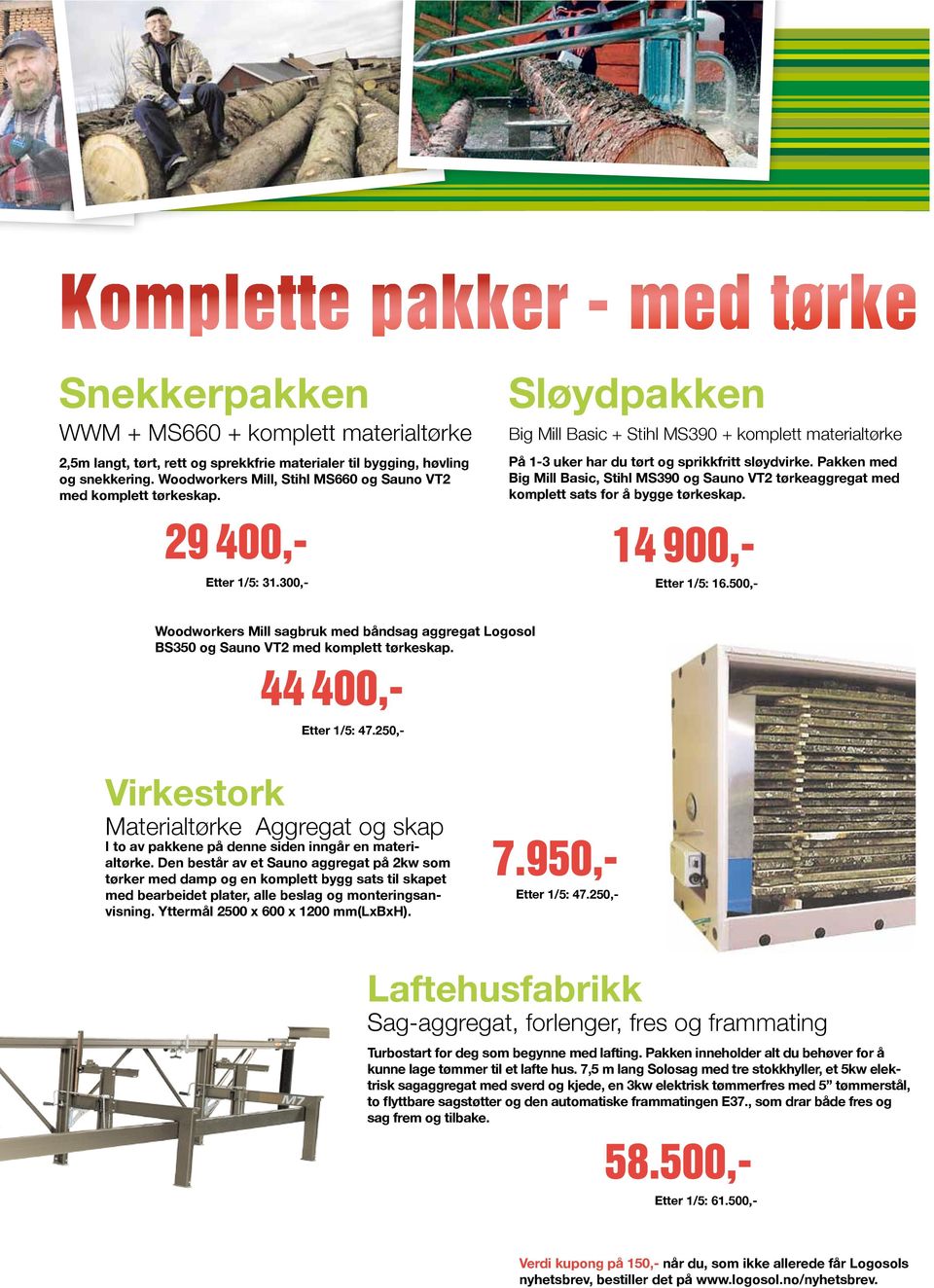 300,- Sløydpakken Big Mill Basic + Stihl MS390 + komplett materialtørke På 1-3 uker har du tørt og sprikkfritt sløydvirke.