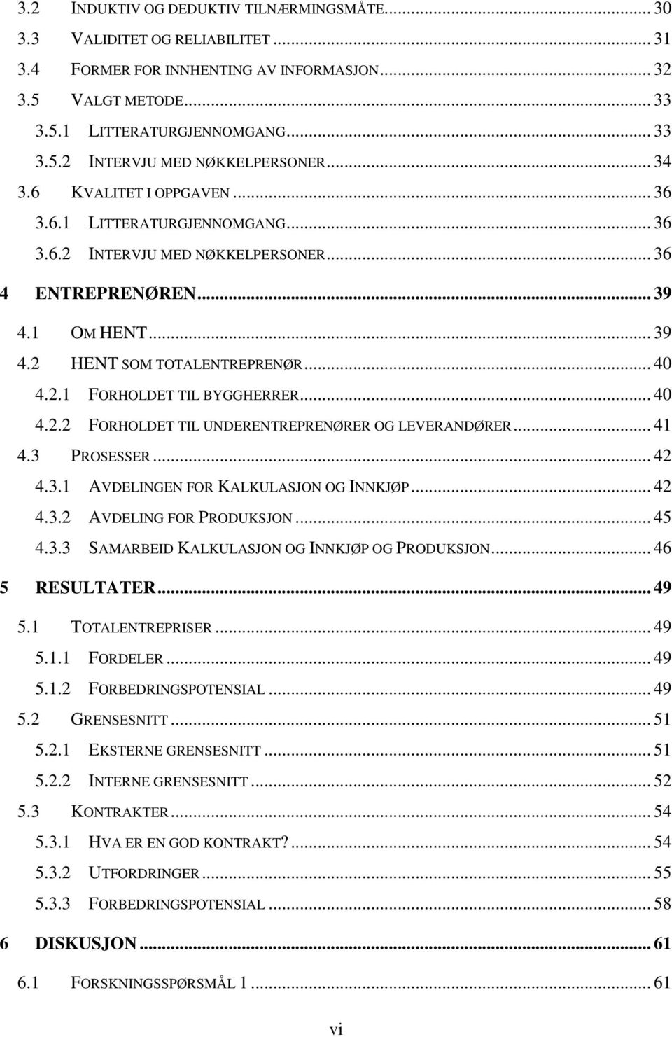 .. 40 4.2.2 FORHOLDET TIL UNDERENTREPRENØRER OG LEVERANDØRER... 41 4.3 PROSESSER... 42 4.3.1 AVDELINGEN FOR KALKULASJON OG INNKJØP... 42 4.3.2 AVDELING FOR PRODUKSJON... 45 4.3.3 SAMARBEID KALKULASJON OG INNKJØP OG PRODUKSJON.