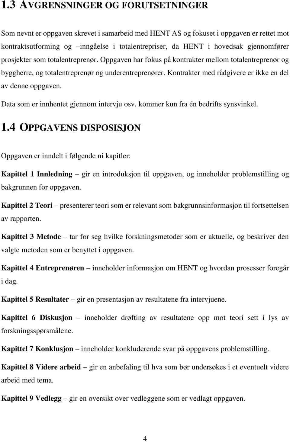 Kontrakter med rådgivere er ikke en del av denne oppgaven. Data som er innhentet gjennom intervju osv. kommer kun fra én bedrifts synsvinkel. 1.