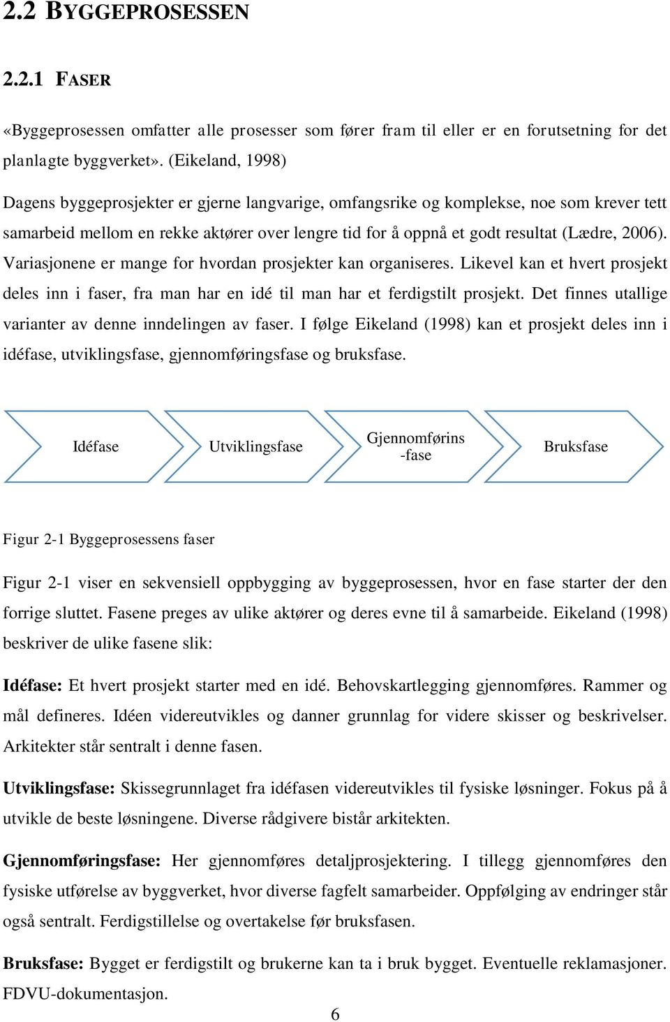 2006). Variasjonene er mange for hvordan prosjekter kan organiseres. Likevel kan et hvert prosjekt deles inn i faser, fra man har en idé til man har et ferdigstilt prosjekt.