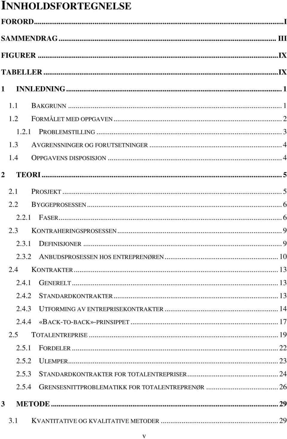 .. 10 2.4 KONTRAKTER... 13 2.4.1 GENERELT... 13 2.4.2 STANDARDKONTRAKTER... 13 2.4.3 UTFORMING AV ENTREPRISEKONTRAKTER... 14 2.4.4 «BACK-TO-BACK»-PRINSIPPET... 17 2.5 TOTALENTREPRISE... 19 2.5.1 FORDELER.