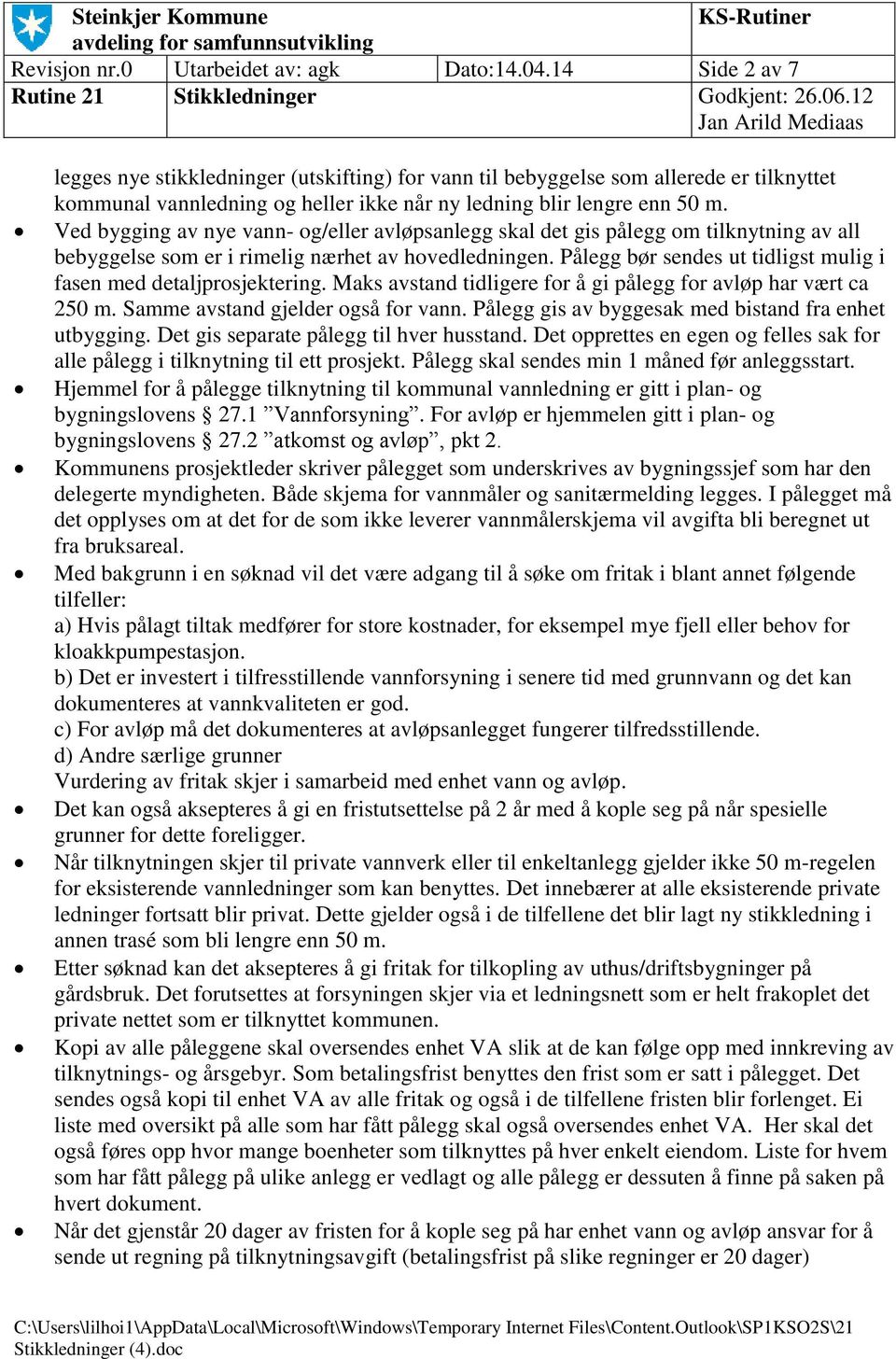 Ved bygging av nye vann- og/eller avløpsanlegg skal det gis pålegg om tilknytning av all bebyggelse som er i rimelig nærhet av hovedledningen.