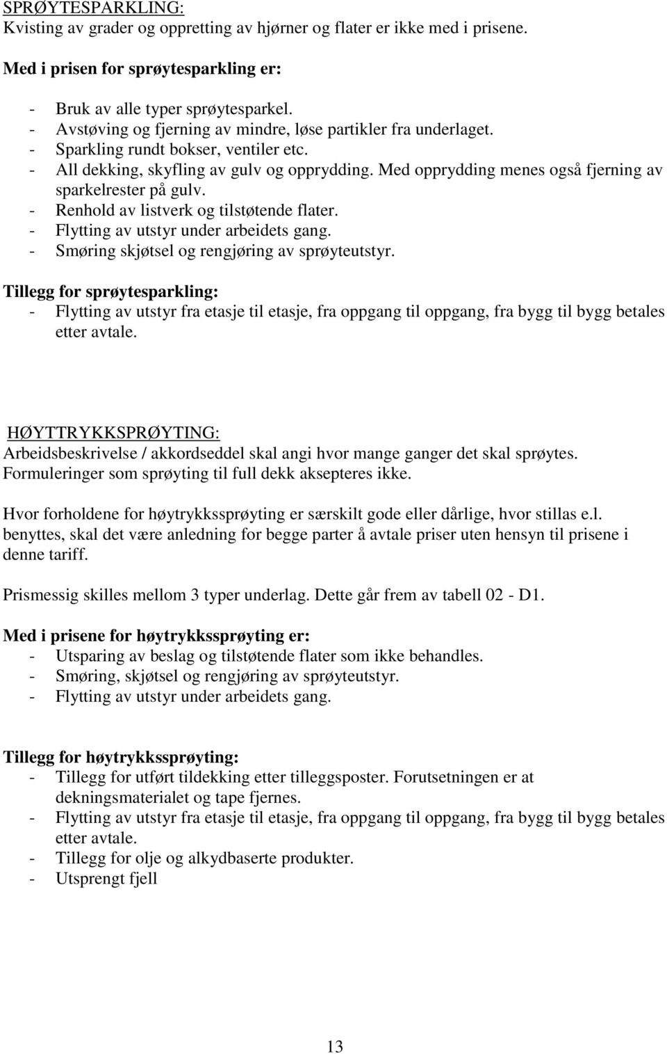 Med opprydding menes også fjerning av sparkelrester på gulv. - Renhold av listverk og tilstøtende flater. - Flytting av utstyr under arbeidets gang. - Smøring skjøtsel og rengjøring av sprøyteutstyr.