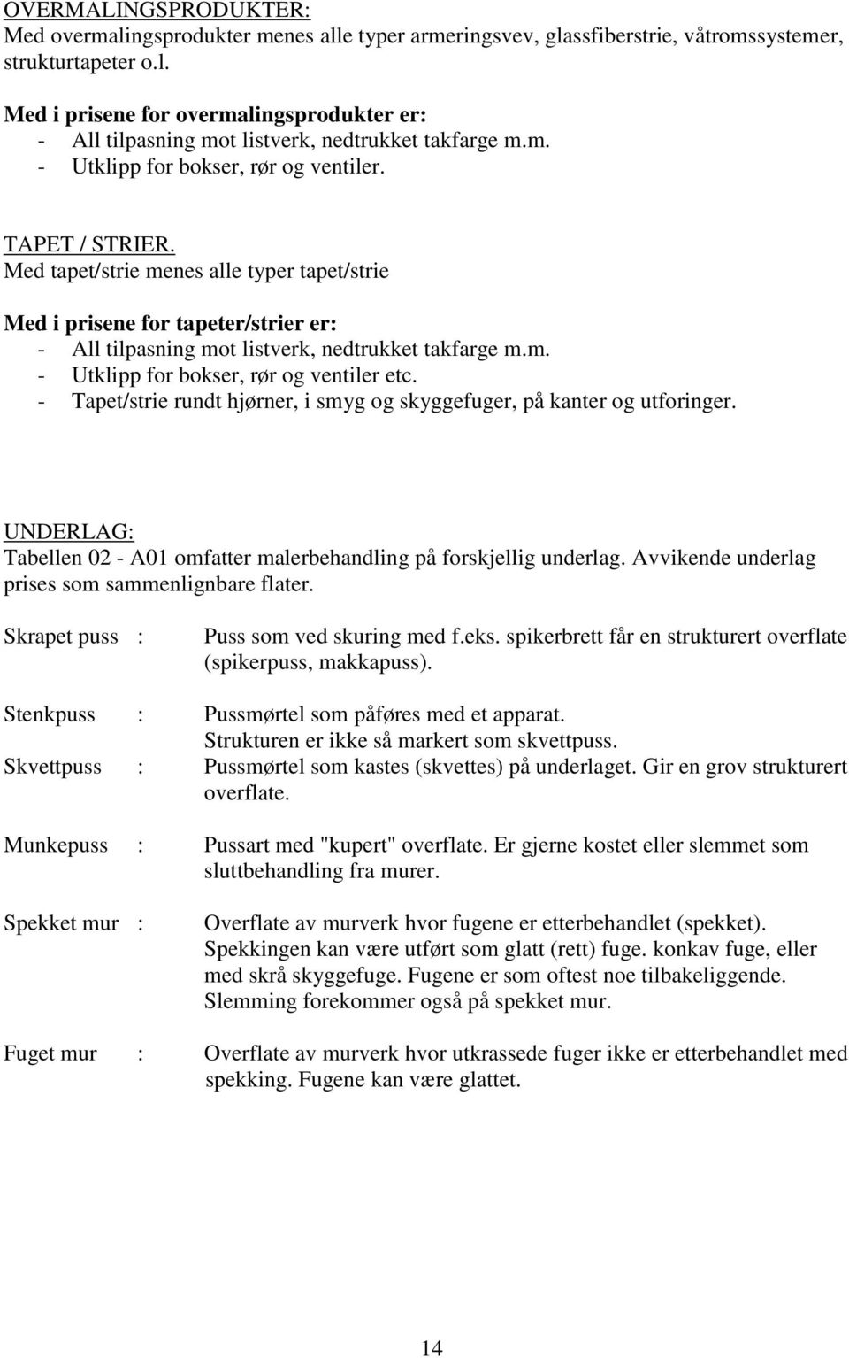 - Tapet/strie rundt hjørner, i smyg og skyggefuger, på kanter og utforinger. UNDERLAG: Tabellen 02 - A01 omfatter malerbehandling på forskjellig underlag.