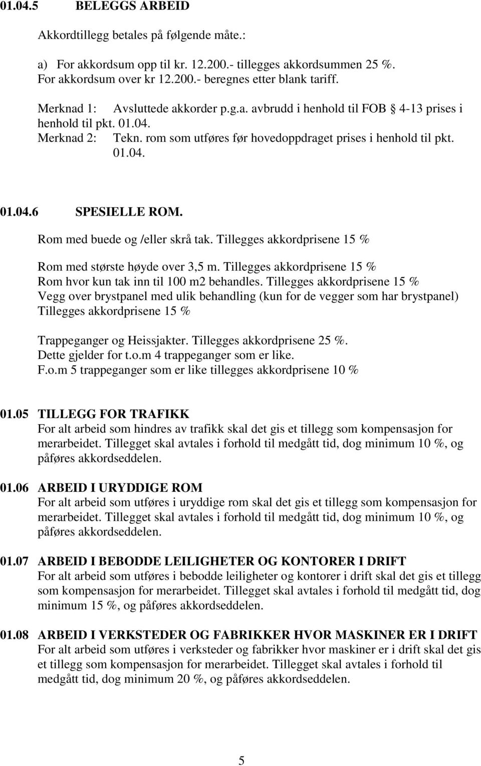 Rom med buede og /eller skrå tak. Tillegges akkordprisene 15 % Rom med største høyde over 3,5 m. Tillegges akkordprisene 15 % Rom hvor kun tak inn til 100 m2 behandles.