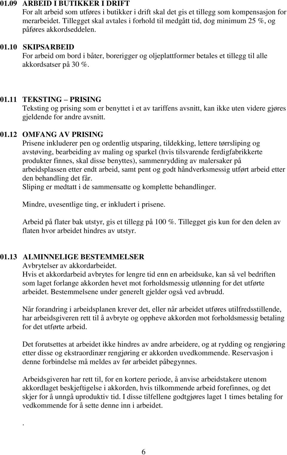 10 SKIPSARBEID For arbeid om bord i båter, borerigger og oljeplattformer betales et tillegg til alle akkordsatser på 30 %. 01.