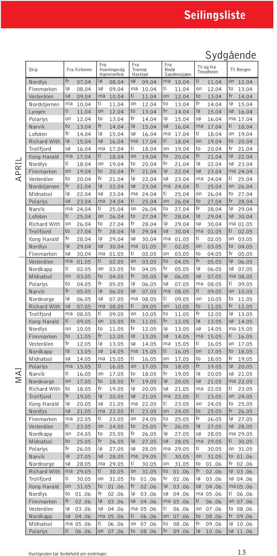 04 Lyngen ti 11.04 on 12.04 to 13.04 fr 14.04 lø 15.04 sø 16.04 Polarlys on 12.04 to 13.04 fr 14.04 lø 15.04 sø 16.04 ma 17.04 Narvik to 13.04 fr 14.04 lø 15.04 sø 16.04 ma 17.04 ti 18.