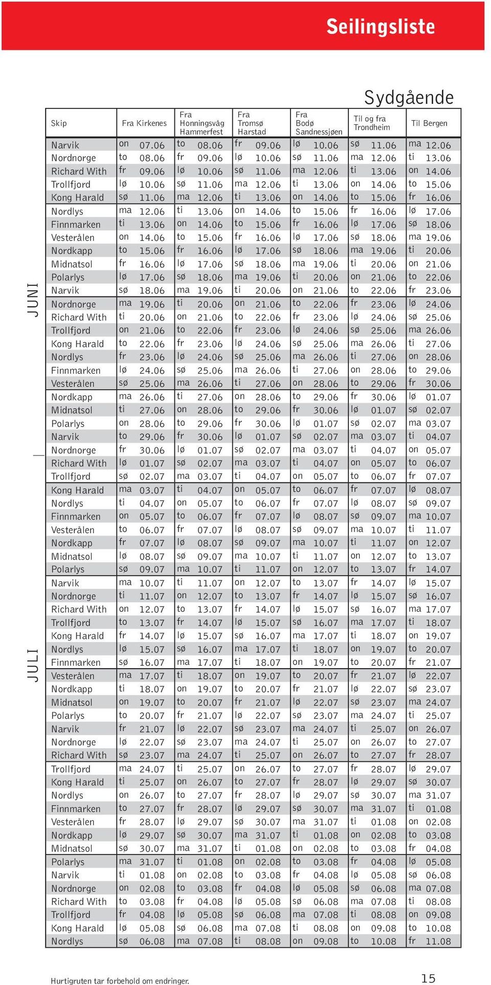 06 Kong Harald sø 11.06 ma 12.06 ti 13.06 on 14.06 to 15.06 fr 16.06 Nordlys ma 12.06 ti 13.06 on 14.06 to 15.06 fr 16.06 lø 17.06 Finnmarken ti 13.06 on 14.06 to 15.06 fr 16.06 lø 17.06 sø 18.