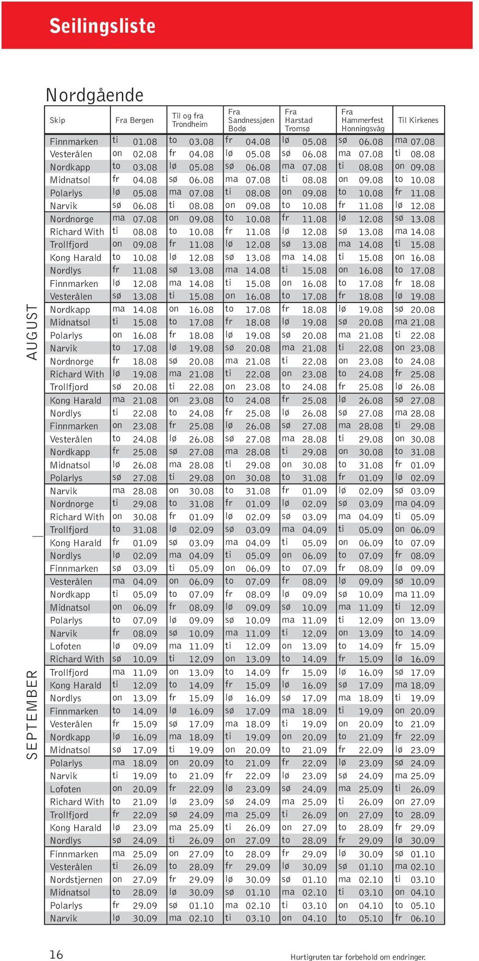 08 Polarlys lø 05.08 ma 07.08 ti 08.08 on 09.08 to 10.08 fr 11.08 Narvik sø 06.08 ti 08.08 on 09.08 to 10.08 fr 11.08 lø 12.08 Nordnorge ma 07.08 on 09.08 to 10.08 fr 11.08 lø 12.08 sø 13.