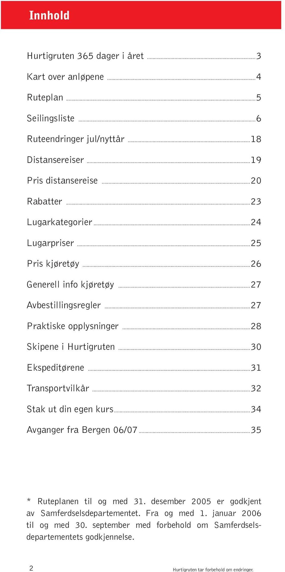 ..27 Praktiske opplysninger...28 Skipene i Hurtigruten...30 Ekspeditørene...31 Transportvilkår...32 Stak ut din egen kurs...34 Avganger fra Bergen 06/07.