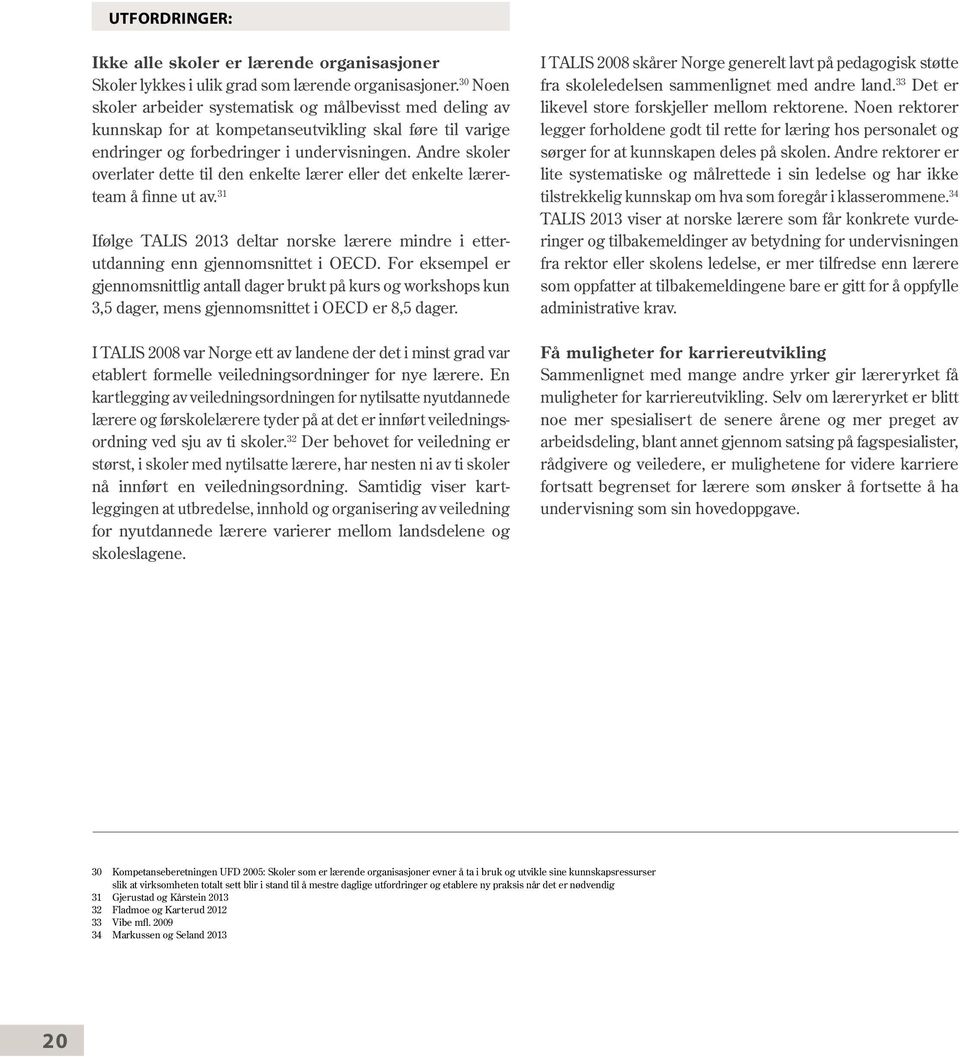 Andre skoler overlater dette til den enkelte lærer eller det enkelte lærerteam å finne ut av. 31 Ifølge TALIS 2013 deltar norske lærere mindre i etterutdanning enn gjennomsnittet i OECD.