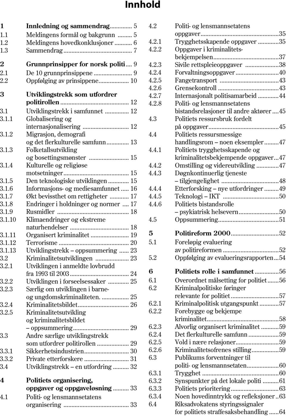 .. 12 3.1.2 Migrasjon, demografi og det flerkulturelle samfunn... 13 3.1.3 Folketallsutvikling og bosettingsmønster... 15 3.1.4 Kulturelle og religiøse motsetninger... 15 3.1.5 Den teknologiske utviklingen.