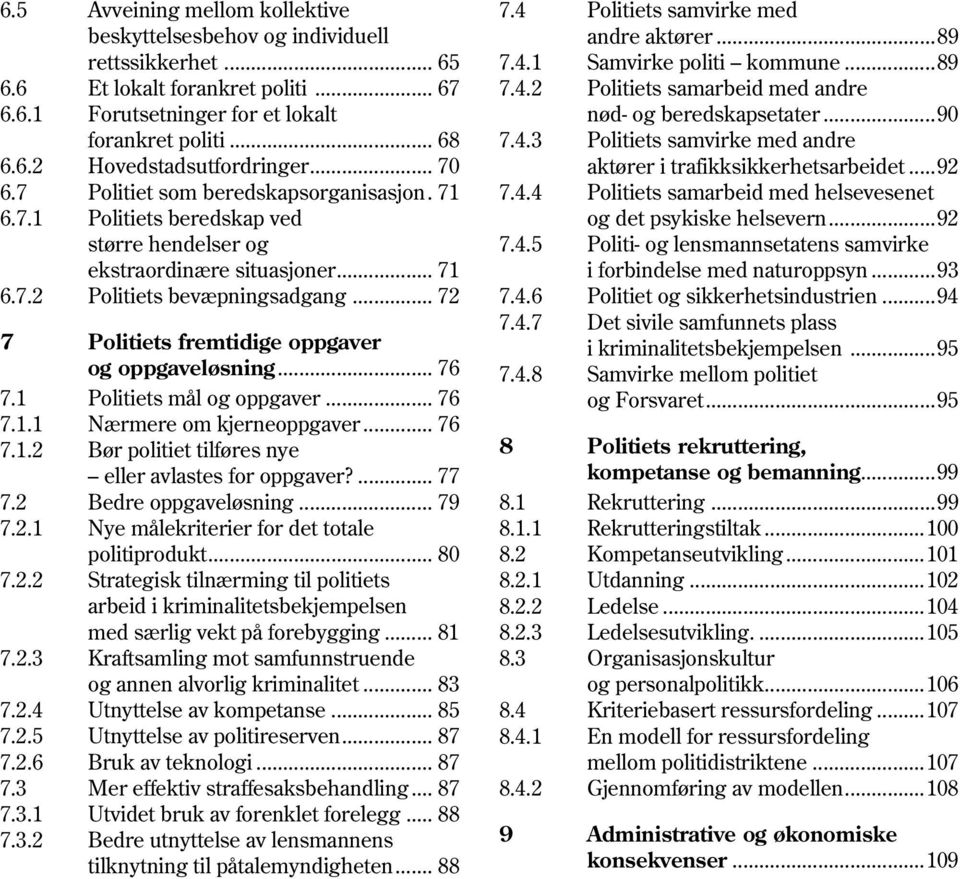 .. 72 7.4.6 7.4.7 7 Politiets fremtidige oppgaver og oppgaveløsning... 76 7.4.8 7.1 Politiets mål og oppgaver... 76 7.1.1 Nærmere om kjerneoppgaver... 76 7.1.2 Bør politiet tilføres nye 8 eller avlastes for oppgaver?