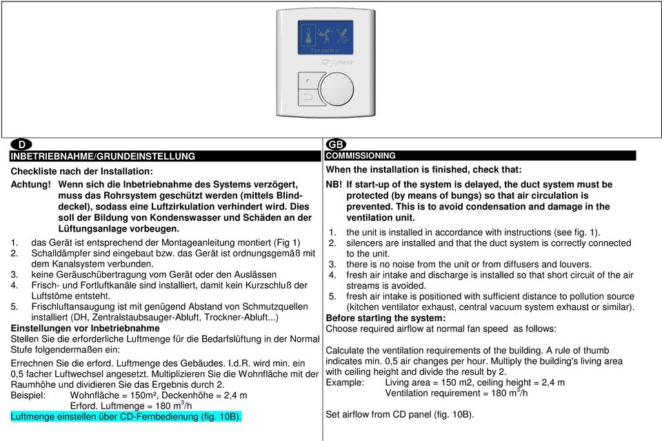 Dies soll der Bildung von Kondenswasser und Schäden an der Lüftungsanlage vorbeugen. 1. das Gerät ist entsprechend der Montageanleitung montiert (Fig 1) 2. Schalldämpfer sind eingebaut bzw.