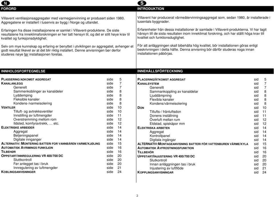 De siste resultatene fra inneklimaforskningen er her tatt hensyn til, og det er stilt høye krav til kvalitet og funksjonsdyktighet.