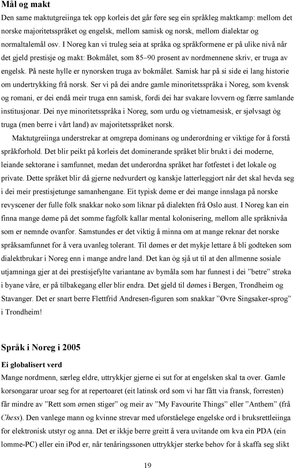 På neste hylle er nynorsken truga av bokmålet. Samisk har på si side ei lang historie om undertrykking frå norsk.