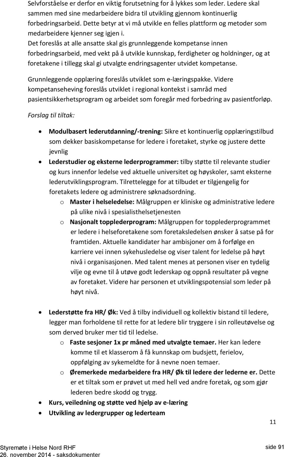 Det foreslås at alle ansatte skal gis grunnleggende kompetanse innen forbedringsarbeid, med vekt på å utvikle kunnskap, ferdigheter og holdninger, og at foretakene i tillegg skal gi utvalgte