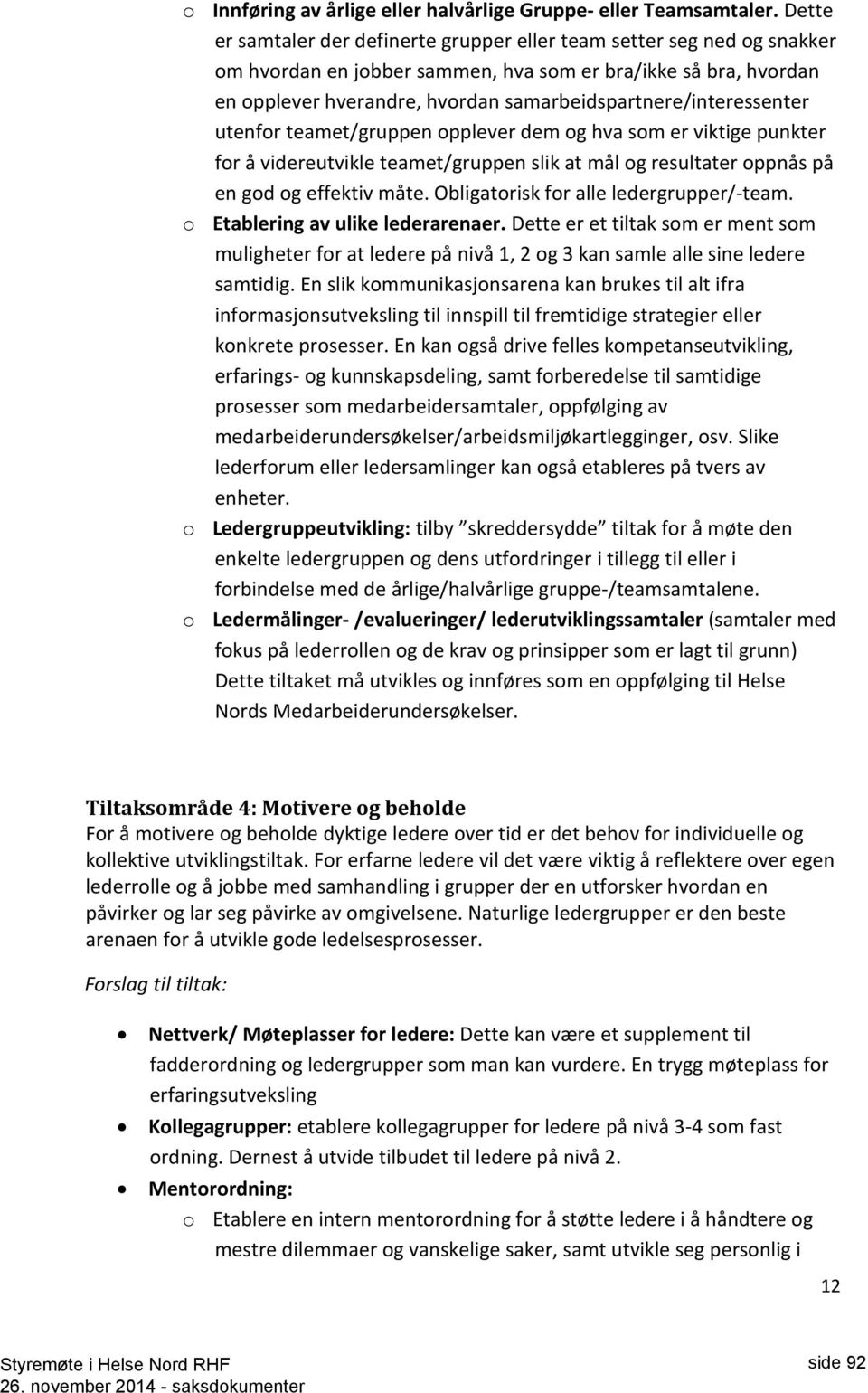 samarbeidspartnere/interessenter utenfor teamet/gruppen opplever dem og hva som er viktige punkter for å videreutvikle teamet/gruppen slik at mål og resultater oppnås på en god og effektiv måte.