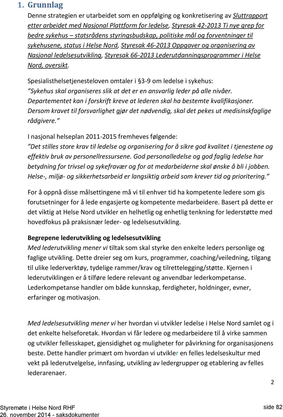 Lederutdanningsprogrammer i Helse Nord, oversikt. Spesialisthelsetjenesteloven omtaler i 3-9 om ledelse i sykehus: Sykehus skal organiseres slik at det er en ansvarlig leder på alle nivåer.